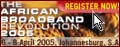 African Broadband Revolution 2005- 6 to 8 April 2005, Johannesburg SA